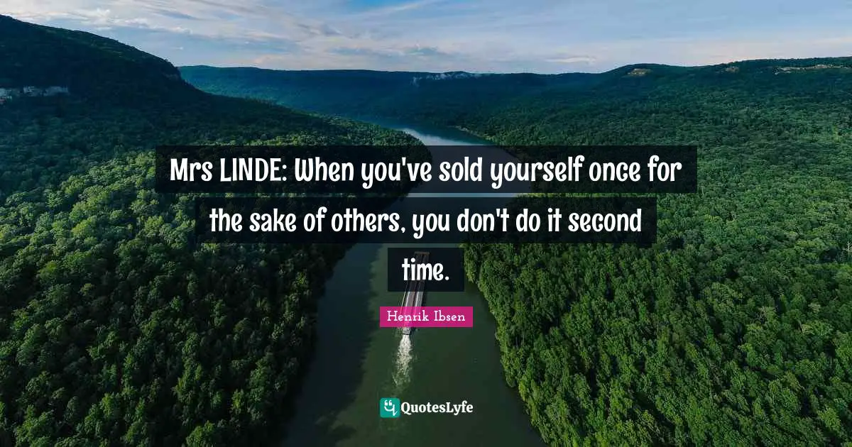 Mrs LINDE: When you've sold yourself once for the sake of others, you don't do it second time.