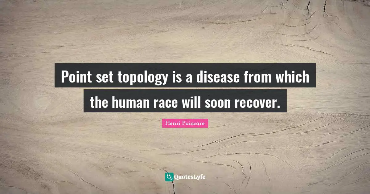 Disease Quotes: "Point set topology is a disease from which the human race will soon recover."
