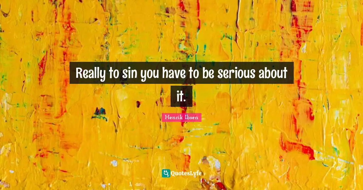 Really to sin you have to be serious about it.