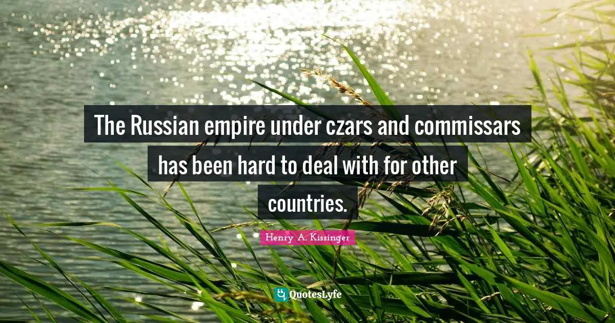 The Russian empire under czars and commissars has been hard to deal with for other countries.