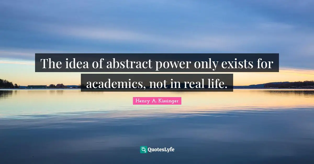 The idea of abstract power only exists for academics, not in real life.