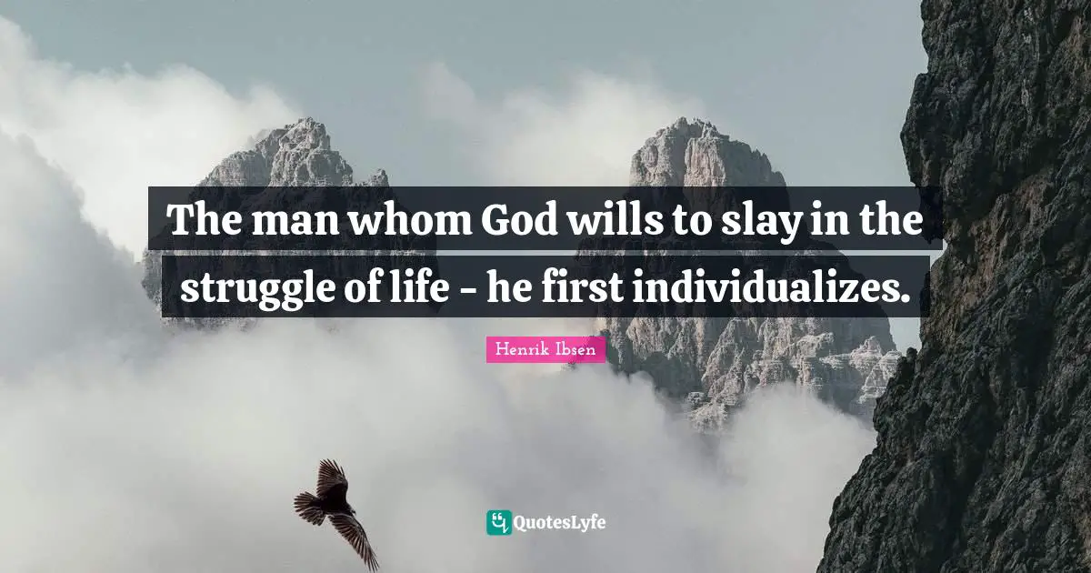 The man whom God wills to slay in the struggle of life - he first individualizes.