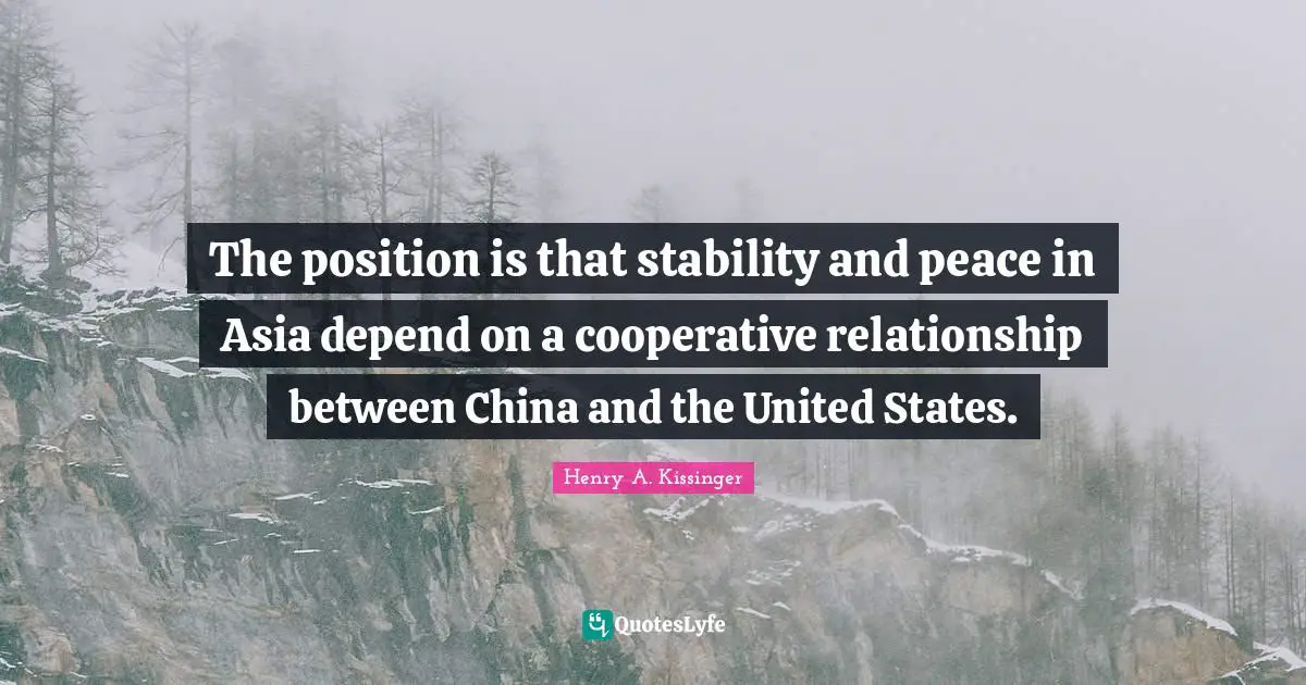 The position is that stability and peace in Asia depend on a cooperative relationship between China and the United States.