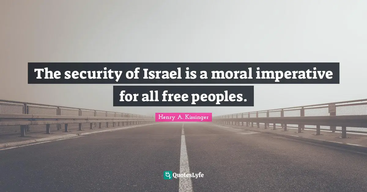 The security of Israel is a moral imperative for all free peoples.