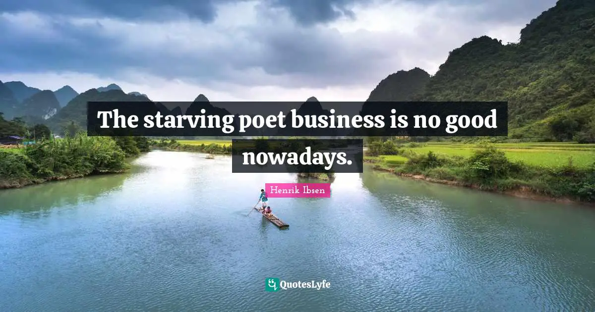 Henrik Ibsen Quotes: "The starving poet business is no good nowadays."