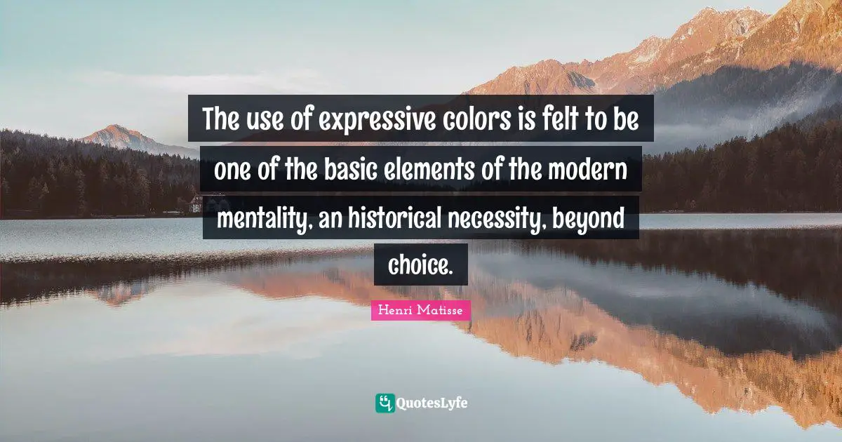 The use of expressive colors is felt to be one of the basic elements of the modern mentality, an historical necessity, beyond choice.