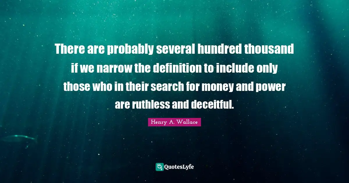 Ruthless Quotes: "There are probably several hundred thousand if we narrow the definition to include only those who in their search for money and power are ruthless and deceitful."
