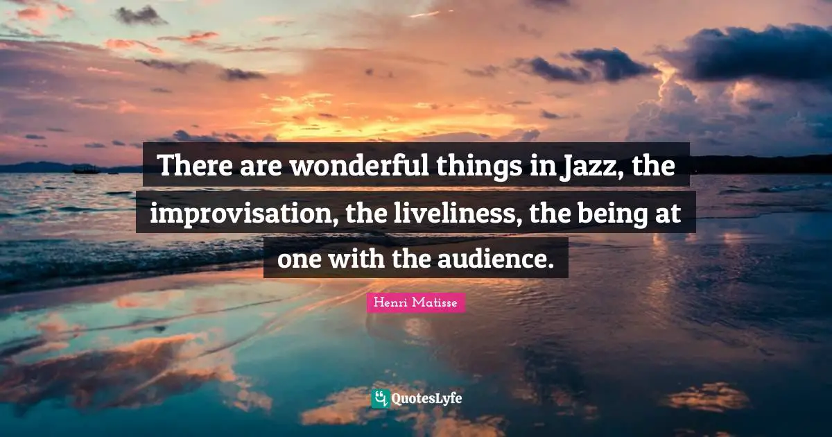 There are wonderful things in Jazz, the improvisation, the liveliness, the being at one with the audience.