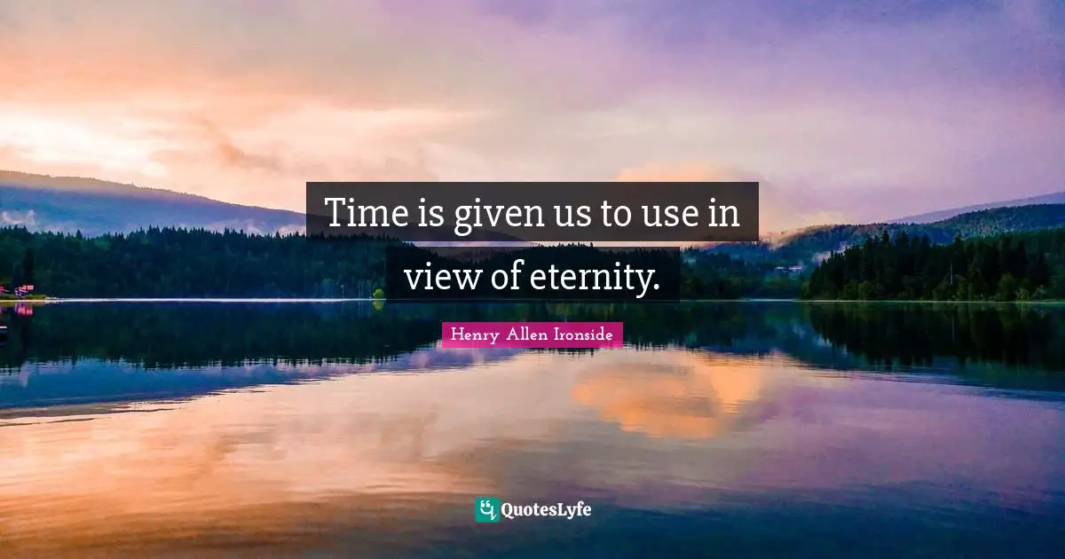 Time is given us to use in view of eternity.
