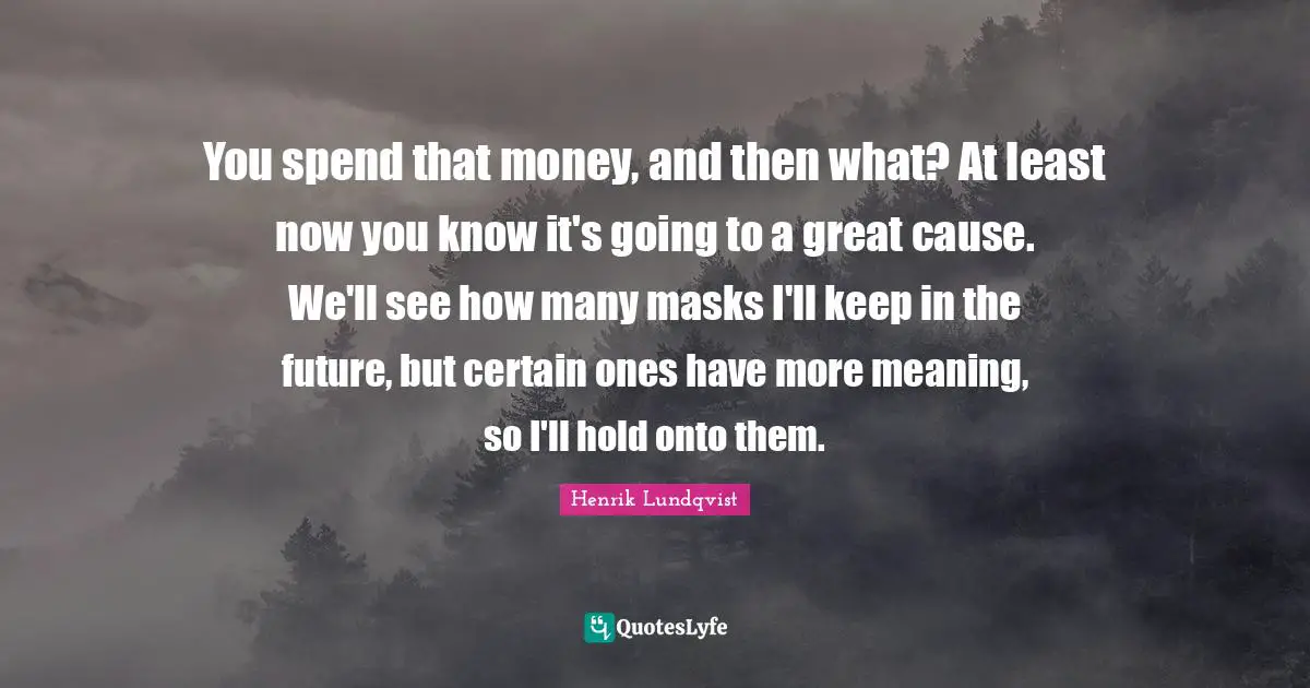 You spend that money, and then what? At least now you know it's going to a great cause. We'll see how many masks I'll keep in the future, but certain ones have more meaning, so I'll hold onto them.