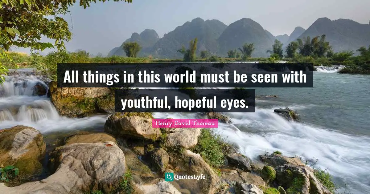 Hopeful Quotes: "All things in this world must be seen with youthful, hopeful eyes."