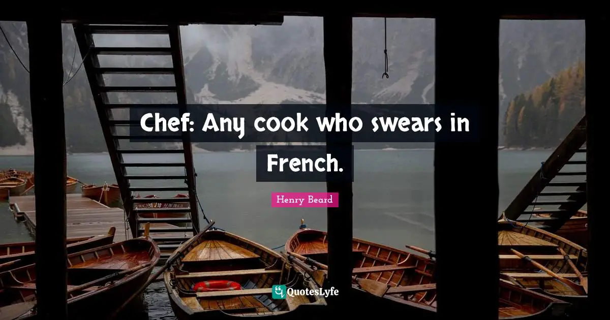 Chef: Any cook who swears in French.