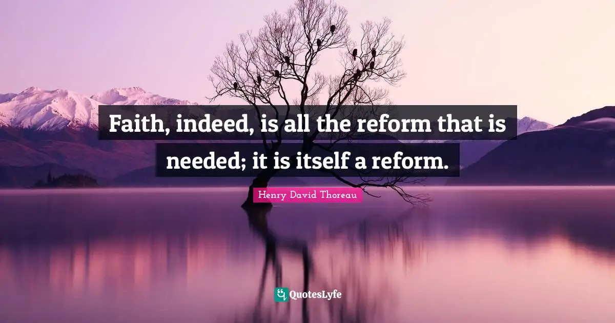 Faith, indeed, is all the reform that is needed; it is itself a reform.