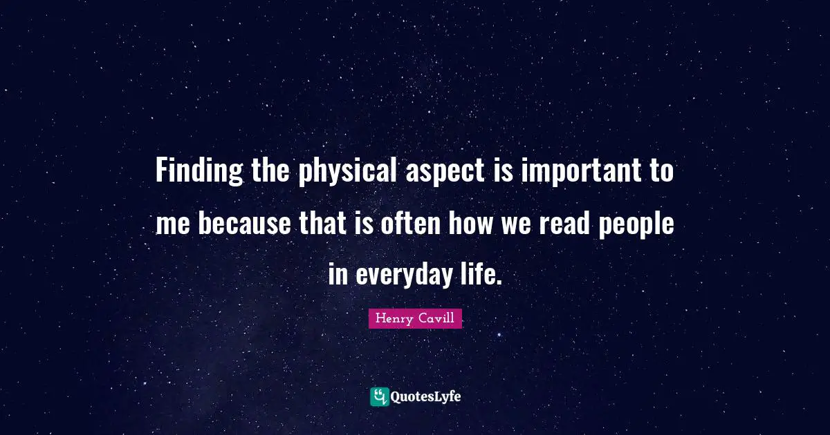 Finding the physical aspect is important to me because that is often how we read people in everyday life.