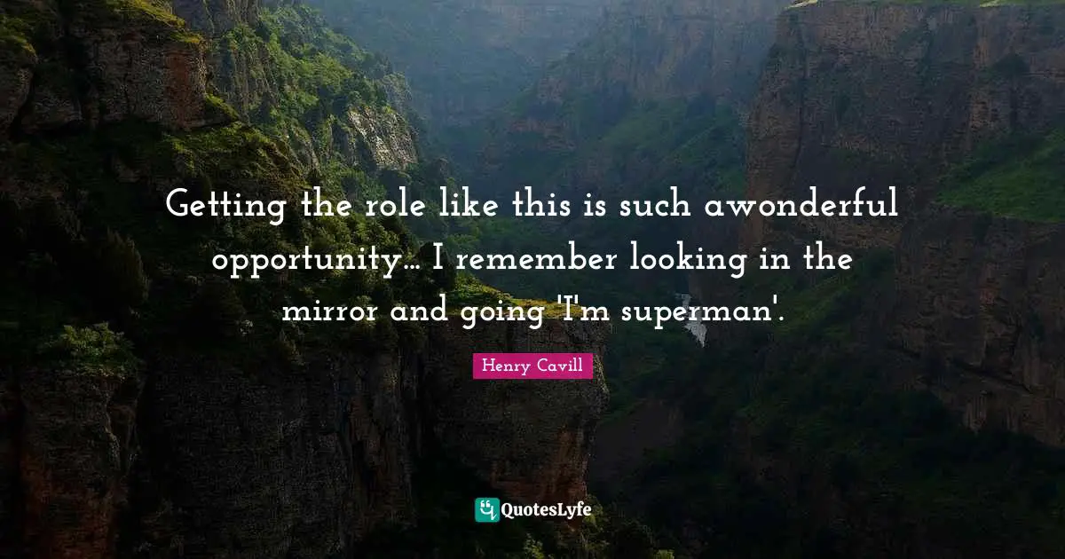 Getting the role like this is such awonderful opportunity... I remember looking in the mirror and going 'I'm superman'.