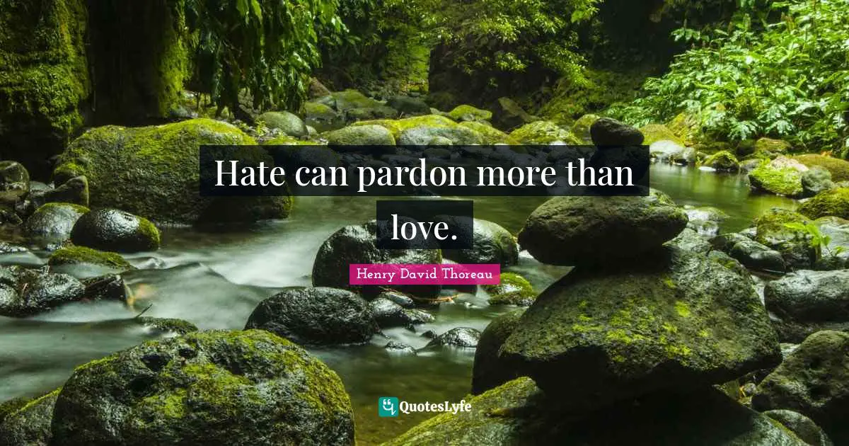 Hate can pardon more than love.