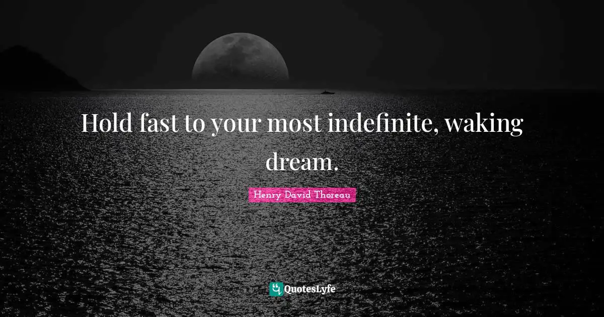 Hold Fast Quotes: "Hold fast to your most indefinite, waking dream."