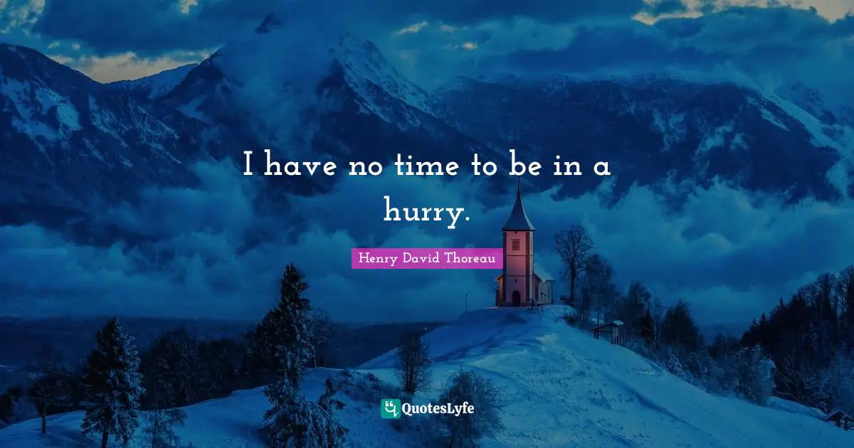 Clutter Quotes: "I have no time to be in a hurry."