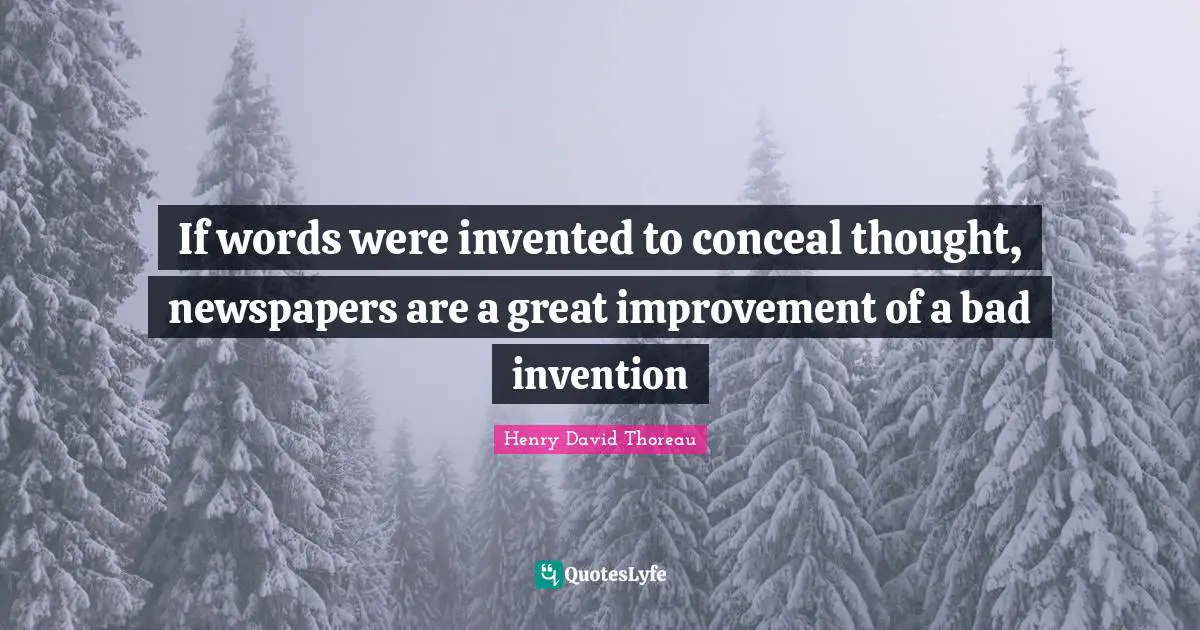 If words were invented to conceal thought, newspapers are a great improvement of a bad invention