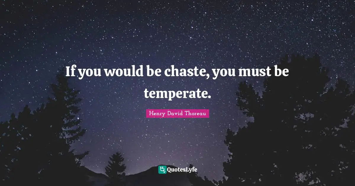 If you would be chaste, you must be temperate.