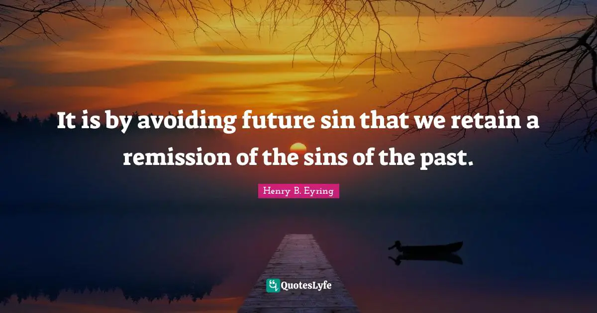 It is by avoiding future sin that we retain a remission of the sins of the past.