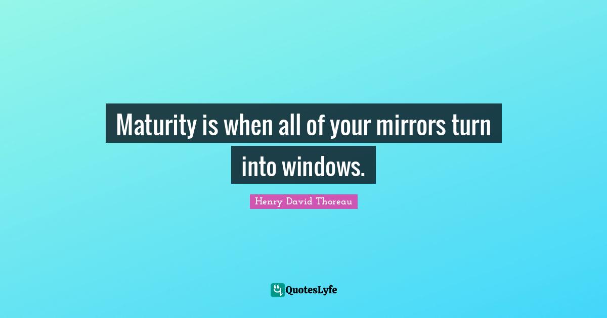 Maturity Quotes: "Maturity is when all of your mirrors turn into windows."
