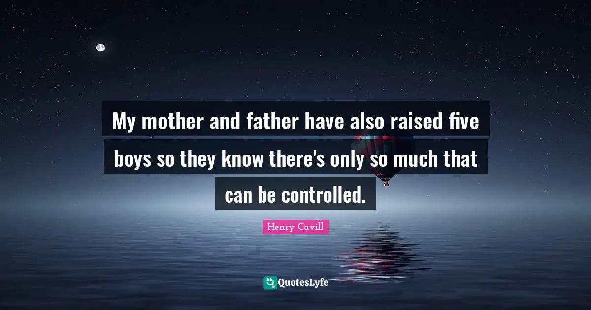 Mother And Father Quotes: "My mother and father have also raised five boys so they know there's only so much that can be controlled."