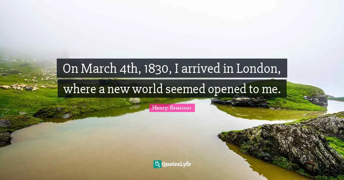 On March 4th, 1830, I arrived in London, where a new world seemed opened to me.