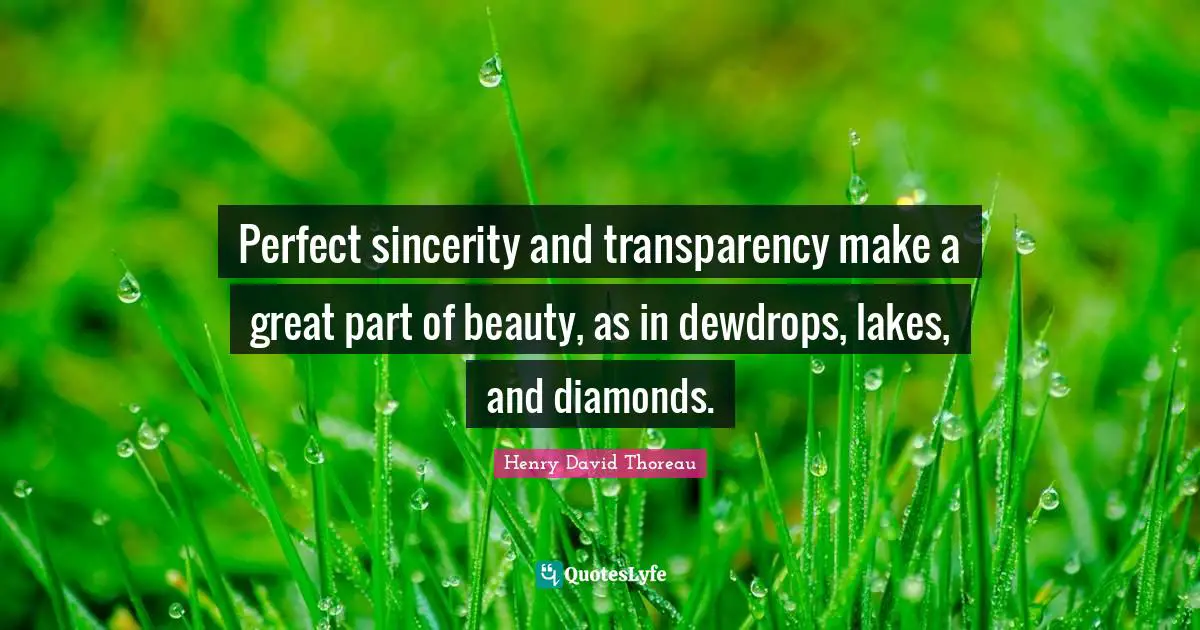Beauty Quotes: "Perfect sincerity and transparency make a great part of beauty, as in dewdrops, lakes, and diamonds."