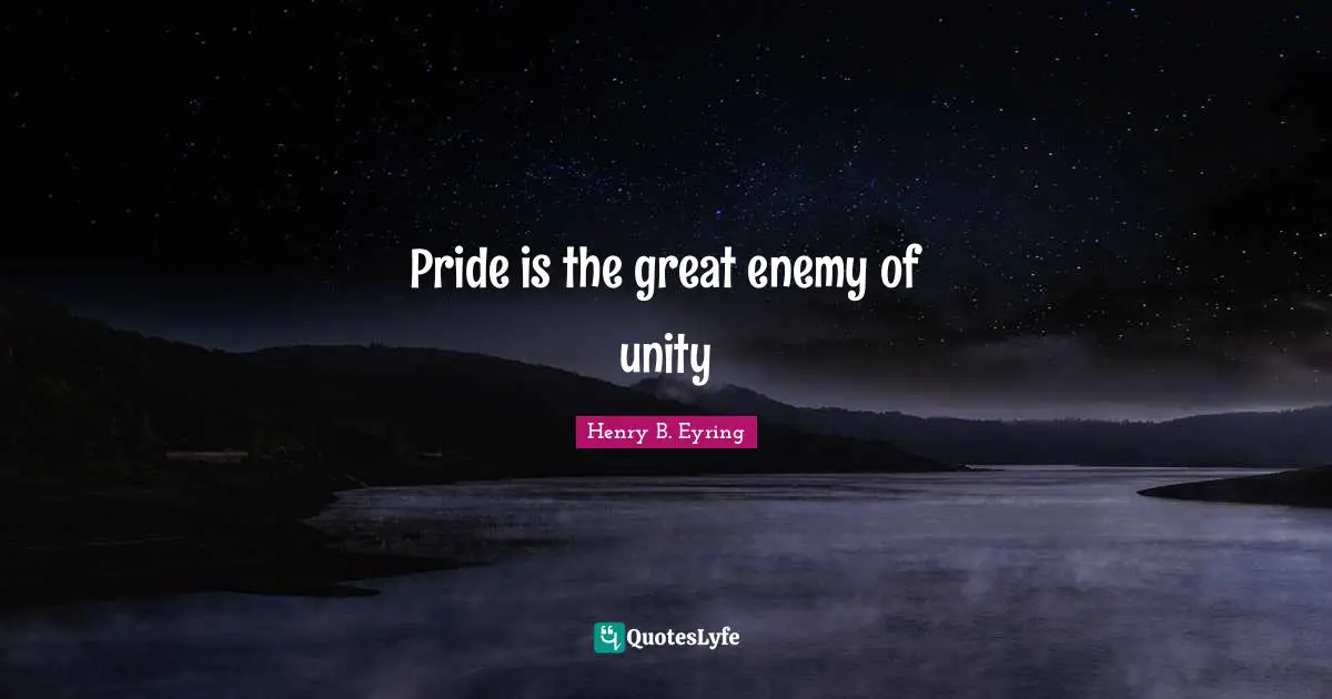 Pride is the great enemy of unity