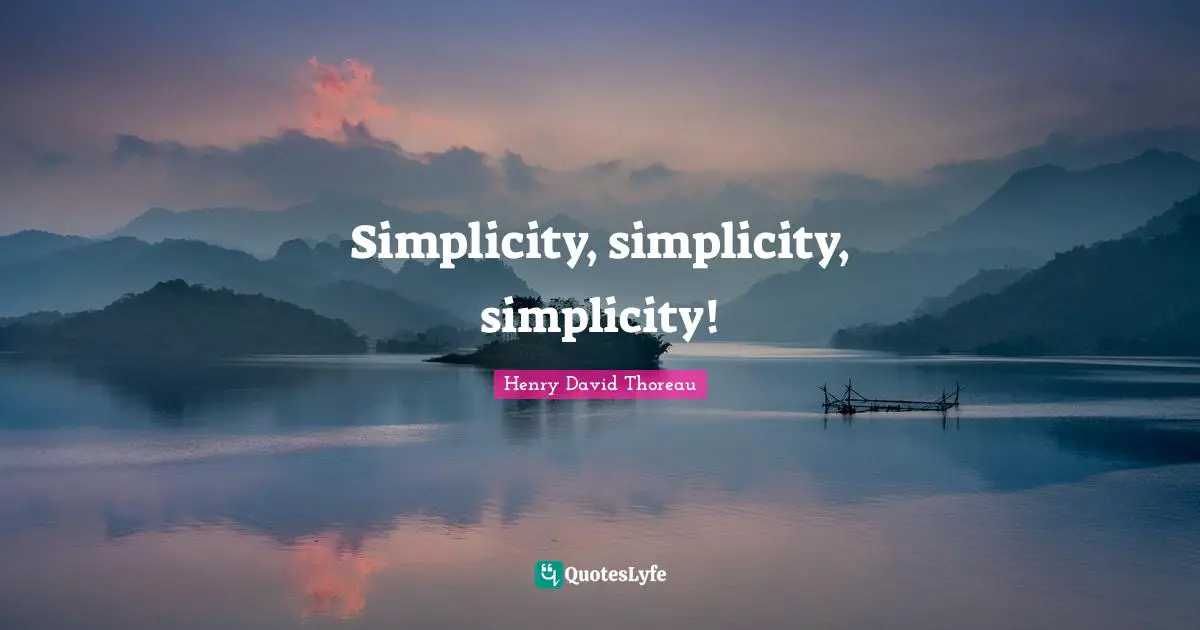 Simplicity, simplicity, simplicity!