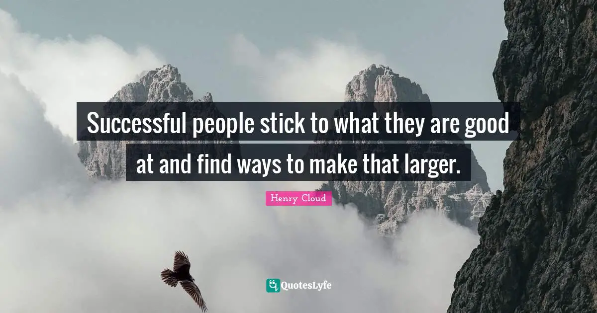 Successful People Quotes: "Successful people stick to what they are good at and find ways to make that larger."