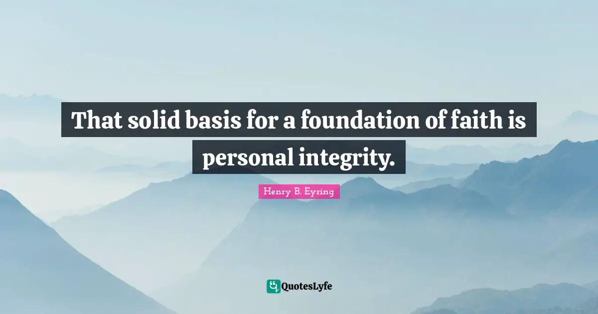 That solid basis for a foundation of faith is personal integrity.