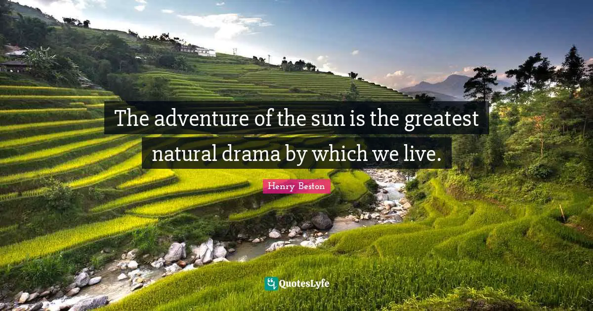 The adventure of the sun is the greatest natural drama by which we live.