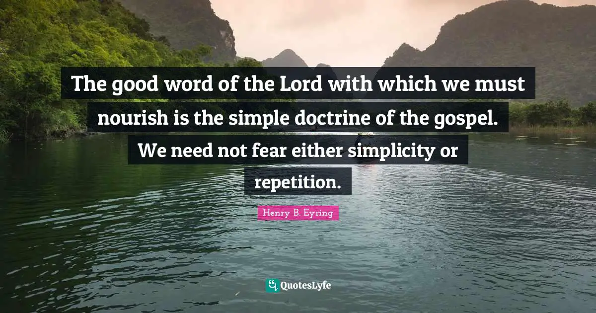 The good word of the Lord with which we must nourish is the simple doctrine of the gospel. We need not fear either simplicity or repetition.