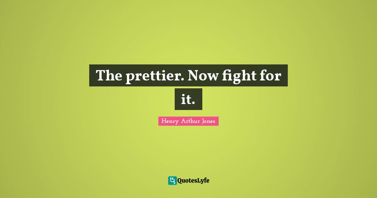 The prettier. Now fight for it.