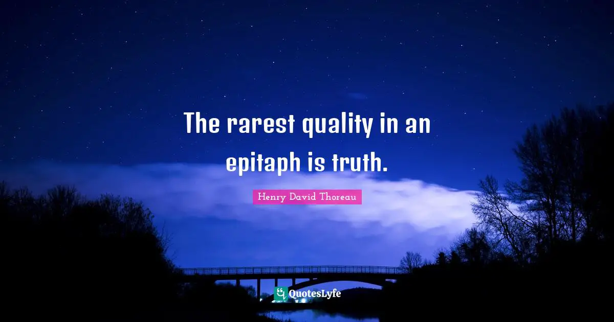 Epitaph Quotes: "The rarest quality in an epitaph is truth."