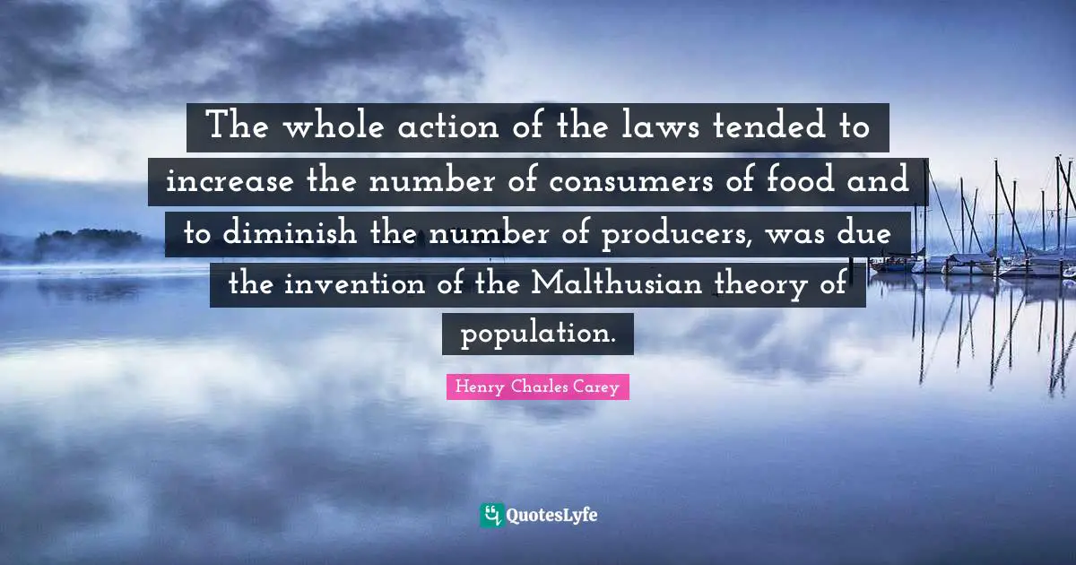 Diminish Quotes: "The whole action of the laws tended to increase the number of consumers of food and to diminish the number of producers, was due the invention of the Malthusian theory of population."