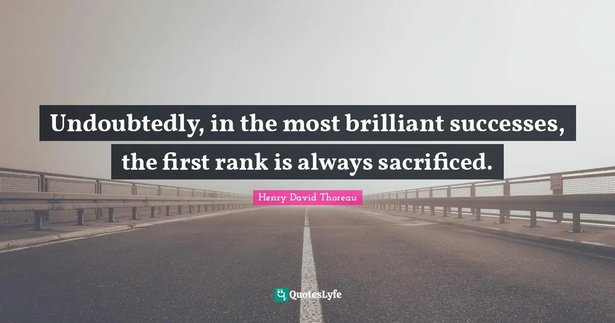 Undoubtedly, in the most brilliant successes, the first rank is always sacrificed.