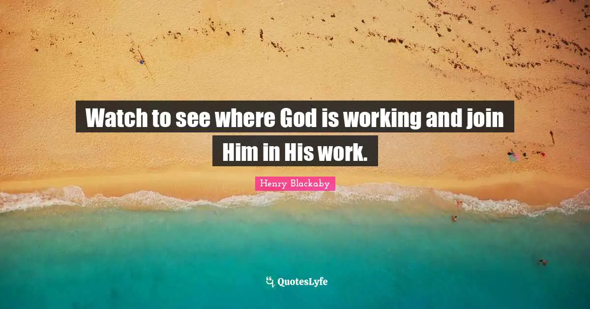 Watches Quotes: "Watch to see where God is working and join Him in His work."