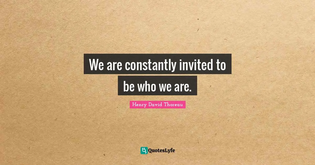 Invited Quotes: "We are constantly invited to be who we are."