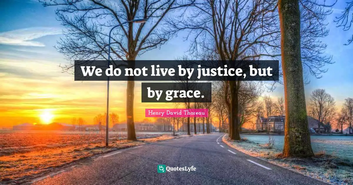 We do not live by justice, but by grace.