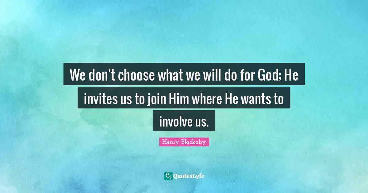 We don't choose what we will do for God; He invites us to join Him where He wants to involve us.