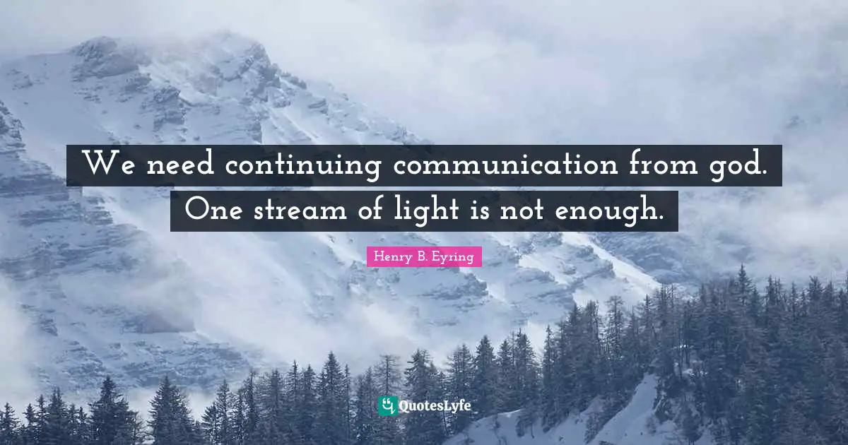 We need continuing communication from god. One stream of light is not enough.