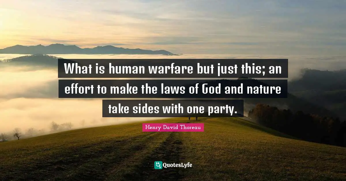 What is human warfare but just this; an effort to make the laws of God and nature take sides with one party.