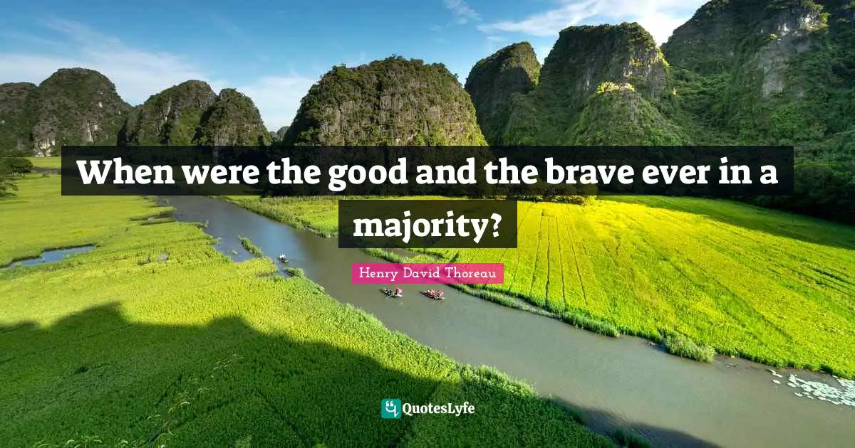 When were the good and the brave ever in a majority?