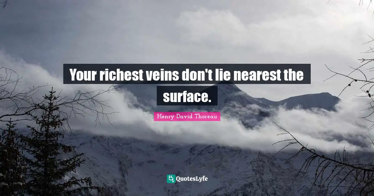 Your richest veins don't lie nearest the surface.