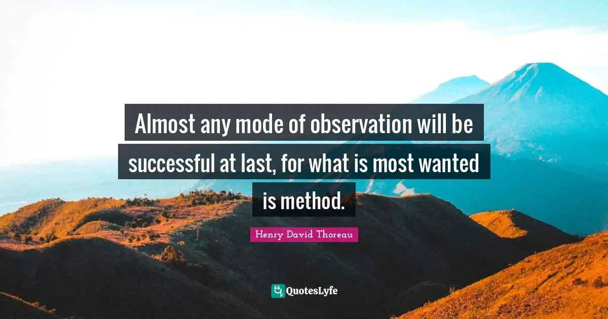 Most Wanted Quotes: "Almost any mode of observation will be successful at last, for what is most wanted is method."