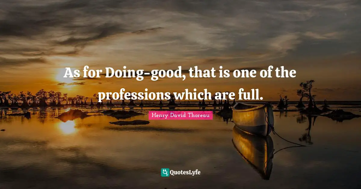 Good Deeds Quotes: "As for Doing-good, that is one of the professions which are full."