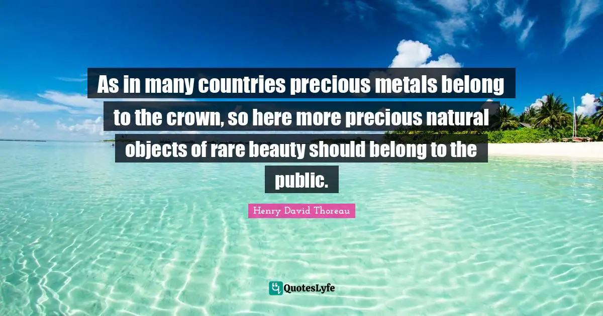 As in many countries precious metals belong to the crown, so here more precious natural objects of rare beauty should belong to the public.